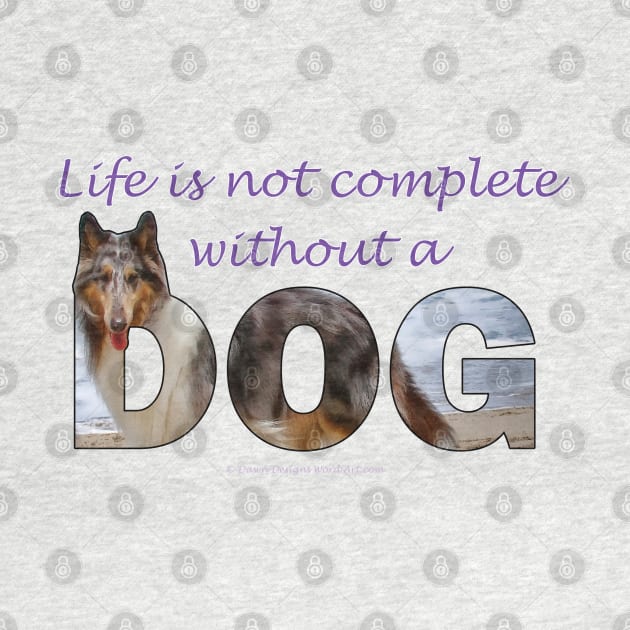 Life is not complete without a dog - Rough collie oil painting wordart by DawnDesignsWordArt
